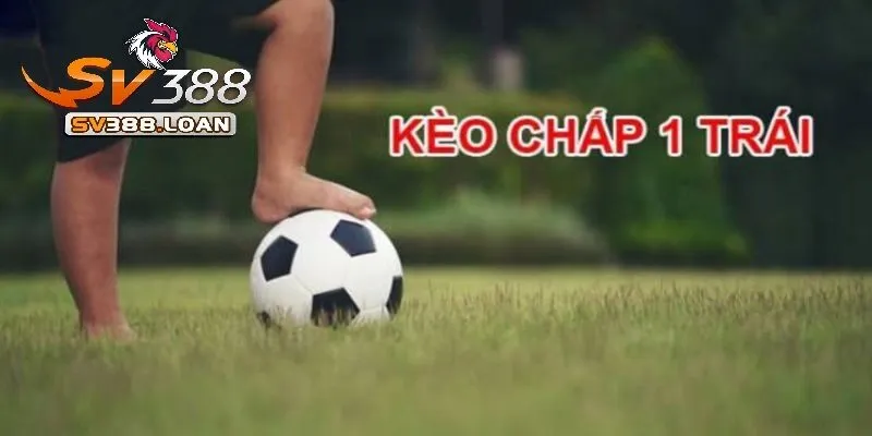 Kèo Chấp 1 Trái Là Gì? Hướng Dẫn Đọc Cược Chuẩn Tại Sv388 2 Kèo chấp 1 trái là sao?