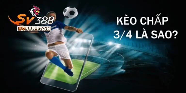 Kèo Chấp 3/4 Là Gì? Cách Đặt Cược Và Chiến Lược Thắng Lớn 2 Khái niệm kèo chấp 3/4 là gì?